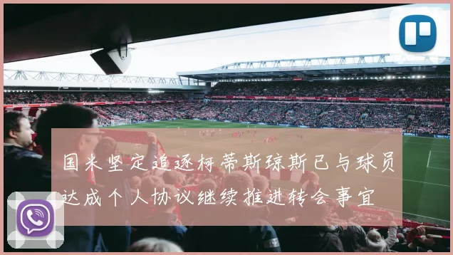 国米坚定追逐柯蒂斯琼斯已与球员达成个人协议继续推进转会事宜